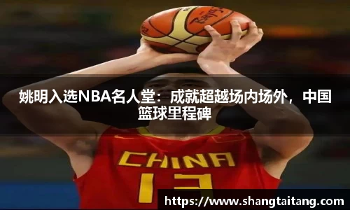 姚明入选NBA名人堂：成就超越场内场外，中国篮球里程碑