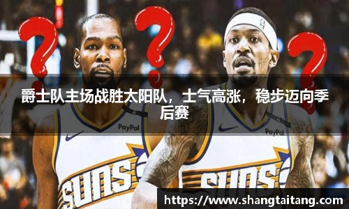 爵士队主场战胜太阳队，士气高涨，稳步迈向季后赛