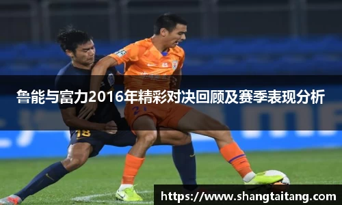 鲁能与富力2016年精彩对决回顾及赛季表现分析