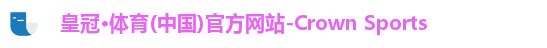 皇冠·体育(中国)官方网站-Crown Sports